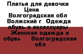 Платья для девочки › Цена ­ 600 - Волгоградская обл., Волжский г. Одежда, обувь и аксессуары » Женская одежда и обувь   . Волгоградская обл.